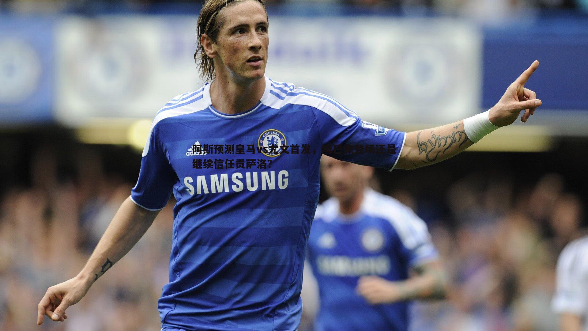 球友直播官网-阿斯预测皇马vs尤文首发，姆巴佩登场还是继续信任贡萨洛？