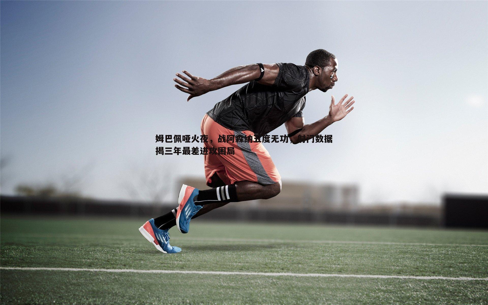 姆巴佩哑火夜,战阿森纳五度无功,射门数据揭三年最差进攻困局