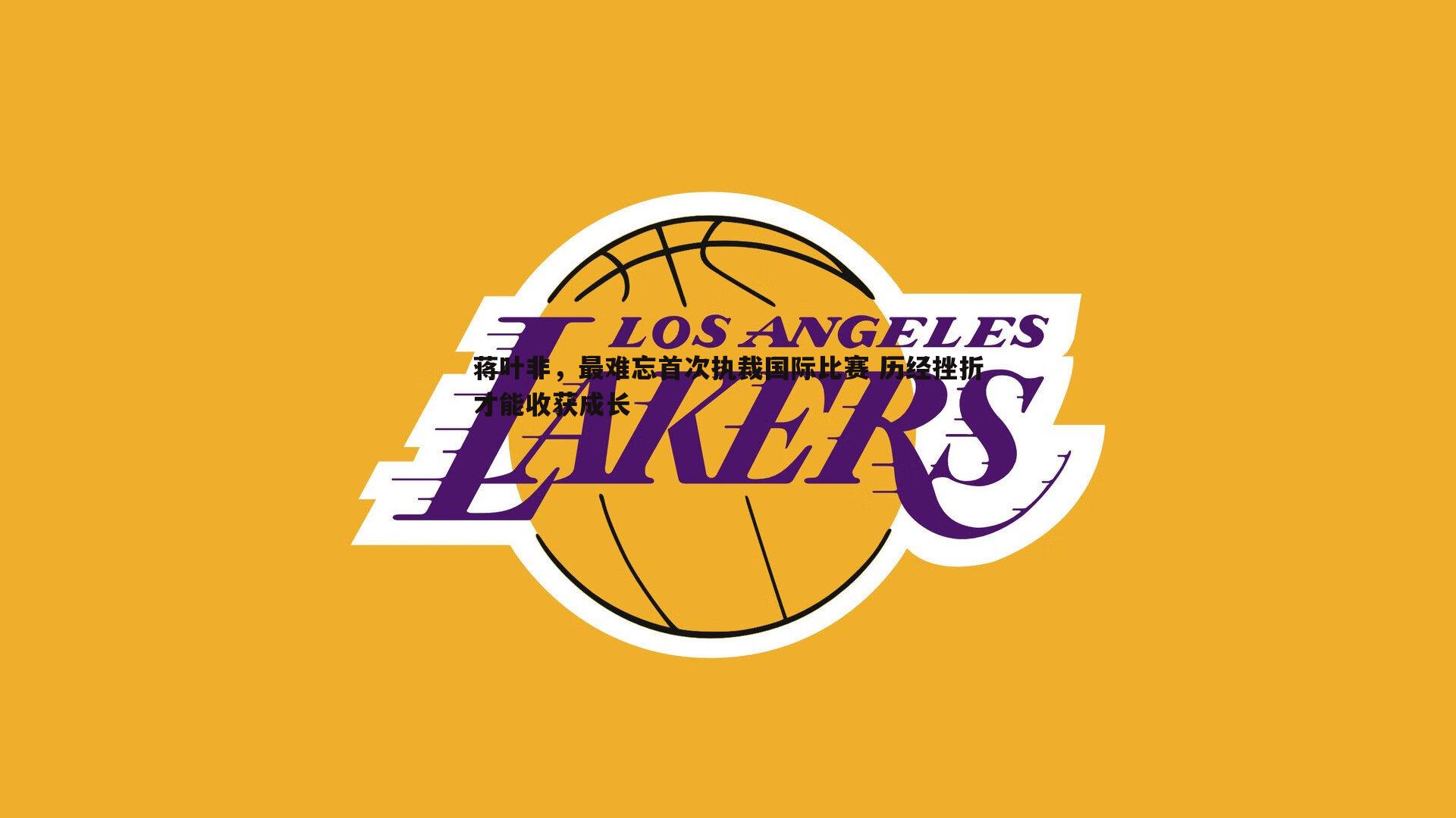 蒋叶非,最难忘首次执裁国际比赛 历经挫折才能收获成长