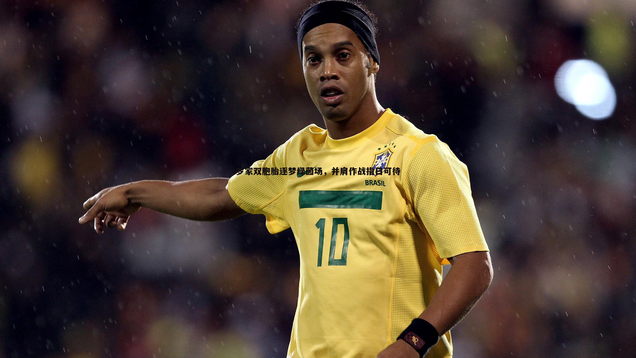 罗家双胞胎逐梦绿茵场，并肩作战指日可待